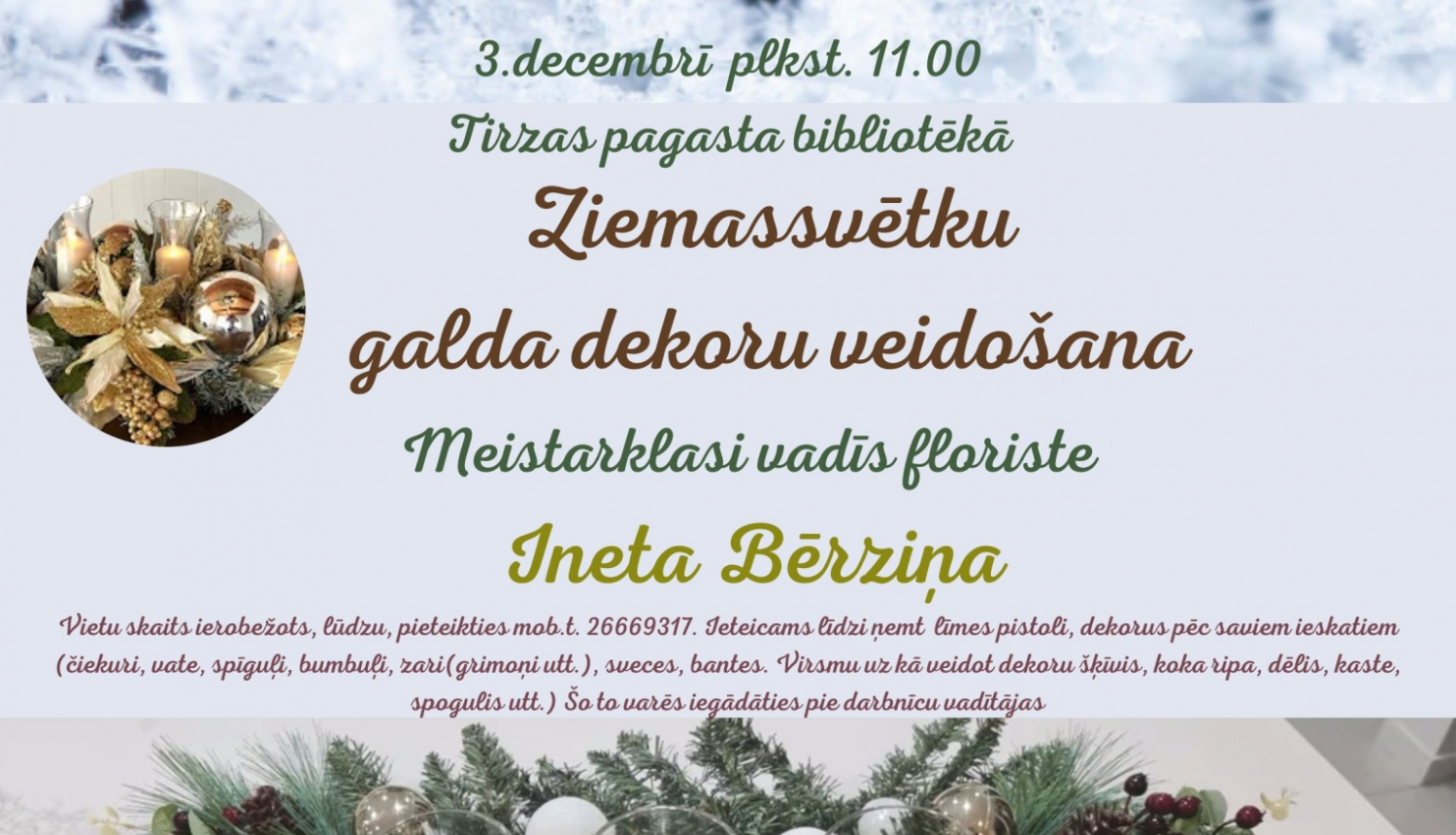 Meistarklase Ziemassvētku dekoru veidošanā. Līdzi jāņem, ja ir, līmes pistole, pamatne uz kā veidot dekoru, sveces, zari, spīguļi, bumbuļi, čiekuri, viss, ko paši vēlaties. Arī oāzē var veidot. Šo to varēs iegādāties (veikals Dārza Bodīte) pie darbnīcu vadītājas. Vietu skaits ierobežots, pieteikties mob.t.: 26669317