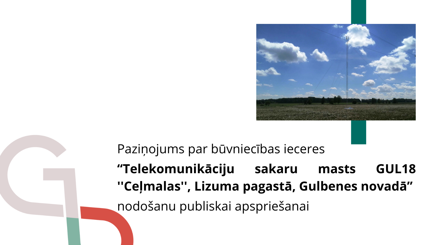 Attēls: Paziņojums par būvniecības ieceres “Telekomunikāciju sakaru masts GUL18 ''Ceļmalas'', Lizuma pagastā, Gulbenes novadā” nodošanu publiskai apspriešanai